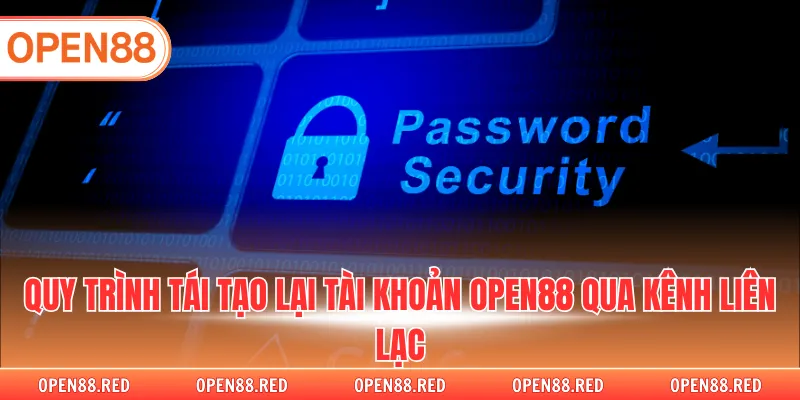Quy trình tái tạo lại tài khoản OPEN88 qua kênh liên lạc